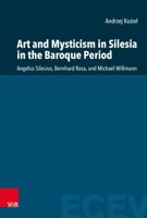 Art and Mysticism in Silesia in the Baroque Period: Angelus Silesius, Bernhard Rosa, and Michael Willmann 3525500874 Book Cover