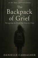 The Backpack of Grief: Navigating the Road One Step at a Time B0F4PWYBV4 Book Cover