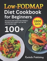 Low-FODMAP Diet Cookbook for Beginners: 1500 Days Delicious and Digestion-Friendly Recipes for a Happy Gut on the Low-FODMAP Diet B0CRZ13NQ7 Book Cover