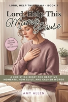 Lord, Help This Mama Pause: A Christian Reset for Reactive Moments, Mom Guilt, and Calmer Words B0GTPMH75V Book Cover