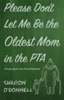 Please Don't Let Me Be the Oldest Mom in the PTA 1611532892 Book Cover