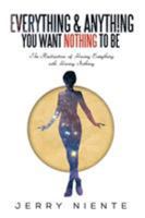 Everything and Anything You Want Nothing to Be: The Realization of Having Everything with Having Nothing. 1524624187 Book Cover