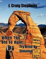 When Too Old to Hunt... Try Drive-By Shooting 1452094535 Book Cover