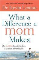 What a Difference a Mom Makes: The Indelible Imprint a Mom Leaves on Her Son's Life 080072173X Book Cover