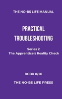 THE NO-BS MANUAL: PRACTICAL TROUBLESHOOTING (THE APPRENTICE'S REALITY CHECK) B0GVWXZD8R Book Cover