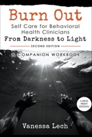 Burn Out: Self Care for Behavioral Health Clinicians "From Darkness To Light" COMPANION WORKBOOK LARGE PRINT EDITION (2ND EDITION COMPANION WORKBOOK LARGE PRI) 1386507792 Book Cover