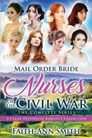 Mail Order Bride: Nurses Of The Civil War: The Complete Series: A Clean Historical Romance Collection 1730830811 Book Cover