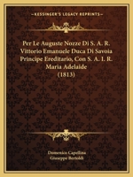 Per Le Auguste Nozze Di S. A. R. Vittorio Emanuele Duca Di Savoia Principe Ereditario, Con S. A. I. R. Maria Adelaide (1813) 1167454952 Book Cover