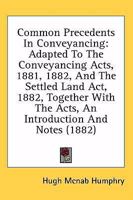 Common Precedents In Conveyancing: Adapted To The Conveyancing Acts, 1881, 1882, And The Settled Land Act, 1882, Together With The Acts, An Introduction And Notes 1164609653 Book Cover