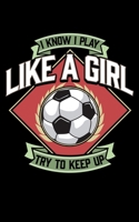 I Know I Play Like a Girl Try To Keep Up: I Know I Play Like a Girl, Try To Keep Up Soccer 2020 Pocket Sized Weekly Planner & Gratitude Journal (53 ... - Small Fit For Purses, Backpacks & Pockets 167870749X Book Cover