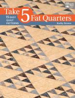 Take 5 Fat Quarters: 15 Easy Quilt Patterns 1604684178 Book Cover