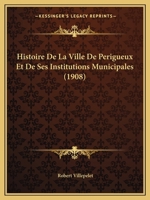 Histoire De La Ville De Perigueux Et De Ses Institutions Municipales (1908) 1160112509 Book Cover