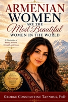 Armenian Women Are the Most Beautiful Women in the World: A Celebration of Beauty, Faith, Family, and the Enduring Spirit of Armenian Women B0H7N81MNP Book Cover