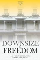 Downsize to Freedom: A Smaller Home Is a Bigger Life. 150252127X Book Cover