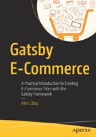 Gatsby E-Commerce: A Practical Introduction to Creating E-Commerce Sites with the Gatsby Framework 1484266919 Book Cover