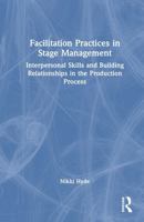 Facilitation Practices in Stage Management: Interpersonal Skills and Building Relationships in the Production Process 1032893613 Book Cover