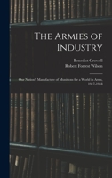 The Armies of Industry: Our Nation's Manufacture of Munitions for a World in Arms, 1917-1918 1178107612 Book Cover