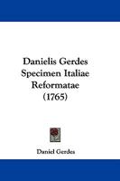 Danielis Gerdes Specimen Italiae Reformatae (1765) 116605375X Book Cover