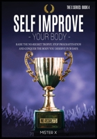 Self Improve Your Body: Raise the No-Regret Trophy, Stop Procrastination and Conquer the Body You Deserve in 30 Days 1914022475 Book Cover