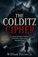 THE COLDITZ CIPHER: A Gripping World War II Thriller of Codebreakers, Traitors, and an Impossible Escape B0HHG82WB6 Book Cover
