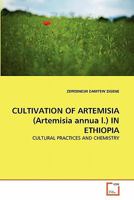 CULTIVATION OF ARTEMISIA (Artemisia annua l.) IN ETHIOPIA: CULTURAL PRACTICES AND CHEMISTRY 3639321839 Book Cover