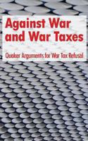 Against War and War Taxes: Quaker Arguments for War Tax Refusal 1448688981 Book Cover