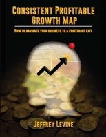 Consistent Profitable Growth Map: How To Navigate Your Business To A Profitable Exit 1096460033 Book Cover