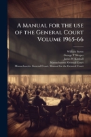 A manual for the use of the General Court Volume 1965-66 1149463651 Book Cover