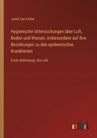 Hygienische Untersuchungen über Luft, Boden und Wasser, insbesondere auf ihre Beziehungen zu den epidemischen Krankheiten: Erste Abtheilung: Die Luft (German Edition) 3368544306 Book Cover