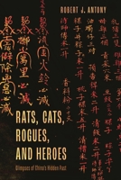 Rats, Cats, Rogues, and Heroes: Glimpses of China's Hidden Past 1538169339 Book Cover