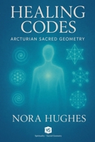 Healing Codes - Arcturian Sacred Geometry B0F69B252F Book Cover