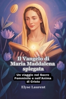Il Vangelo di Maria Maddalena spiegata: Un viaggio nel Sacro Femminile e nell'Anima di Cristo (Italian Edition) B0FJSFVCSS Book Cover