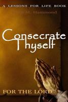 Consecrate Thyself for the Lord: 120 Day Schedule of Sacrifice 1532820577 Book Cover