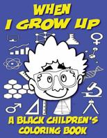 A Black Children's Coloring Book: When I Grow Up 1542587557 Book Cover