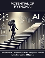 Potential of Python AI Advanced Techniques for Computer Vision with Pretrained Models B0FGD8FSKH Book Cover