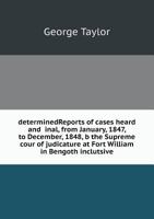 Determinedreports of Cases Heard and Inal, from January, 1847, to December, 1848, B the Supreme Cour of Judicature at Fort William in Bengoth Inclutsive 5518452543 Book Cover