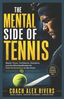 The Mental Side of Tennis: Master Focus, Confidence, Discipline, and the Winning Mindset for Peak Performance on the Court 1105345564 Book Cover