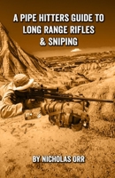 A Pipe Hitters Guide to Long Range Rifles & Sniping (Pipe Hitters Guides) B0CJLBP3RX Book Cover
