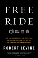 Free Ride: How Digital Parasites are Destroying the Culture Business, and How the Culture Business Can Fight Back 0307739775 Book Cover