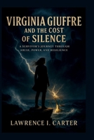 Virginia Giuffre and the Cost of Silence: A Survivor’s Journey Through Abuse, Power, and Resilience B0FP5SL1CK Book Cover