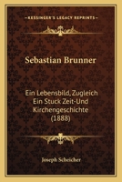 Sebastian Brunner: Ein Lebensbild, Zugleich Ein Stuck Zeit-Und Kirchengeschichte (1888) 1167005759 Book Cover