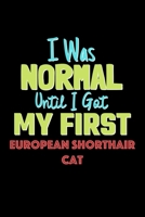 I Was Normal Until I Got My First European Shorthair Cat Notebook - European Shorthair Cat Lovers and Animals Owners: Lined Notebook / Journal Gift, 120 Pages, 6x9, Soft Cover, Matte Finish 167669403X Book Cover