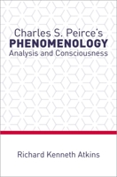 Charles S. Peirce's Phenomenology: Analysis and Consciousness 0190887176 Book Cover