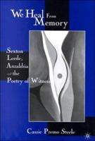 We Heal From Memory: Sexton, Lorde, Anzaldua, and the Poetry of Witness 0312233426 Book Cover