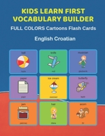 Kids Learn First Vocabulary Builder FULL COLORS Cartoons Flash Cards English Croatian: Easy Babies Basic frequency sight words dictionary COLORFUL picture book learning new language. Fun card games fo 108987202X Book Cover