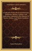 A Collection of the Moral and Instructive Sentiments, Maxims, Cautions, and Reflexions, Contained in the Histories of Pamela, Clarissa et al 1145781837 Book Cover