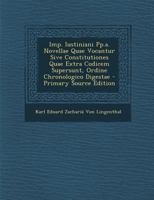 Imp. Iustiniani Pp.a. Novellae Quae Vocantur Sive Constitutiones Quae Extra Codicem Supersunt, Ordine Chronologico Digestae 1143474724 Book Cover