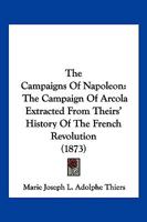 The Campaigns Of Napoleon: The Campaign Of Arcola Extracted From Theirs' History Of The French Revolution 1104909316 Book Cover