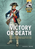 Victory or Death: A Wargamers Guide to the American Revolution, 1775-1782 1804513571 Book Cover