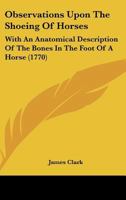 Observations upon the shoeing of horses: with an anatomical description of the bones in the foot of a horse. By J. Clark, farrier. 1165585278 Book Cover